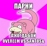 парни а когда бой overeem vs santos&