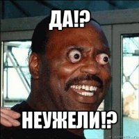 да!? неужели!?