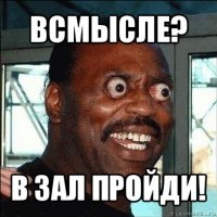 всмысле? в зал пройди!