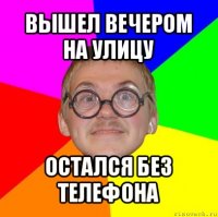 вышел вечером на улицу остался без телефона