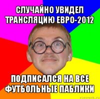 случайно увидел трансляцию евро-2012 подписался на все футбольные паблики