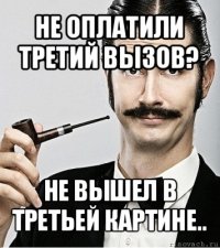 не оплатили третий вызов? не вышел в третьей картине..