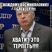 каждому восмикласнику блейзер !!! хватит это терпеть!!!