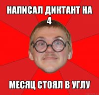 написал диктант на 4 месяц стоял в углу