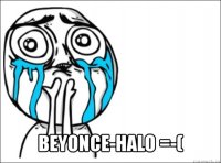  beyonce-halo =-(