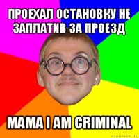 проехал остановку не заплатив за проезд мама i am criminal