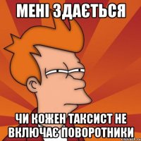 мені здається чи кожен таксист не включає поворотники