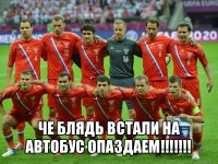  че блядь встали на автобус опаздаем!!!