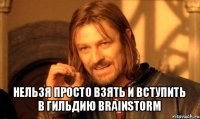  нельзя просто взять и вступить в гильдию brainstorm