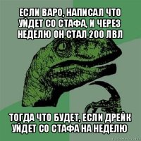 если варо, написал что уйдет со стафа, и через неделю он стал 200 лвл тогда что будет, если дрейк уйдет со стафа на неделю