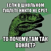 если в школьном туалете никто не срёт, то почему там так воняет?