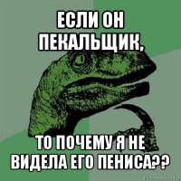 если он пекальщик, то почему я не видела его пениса??