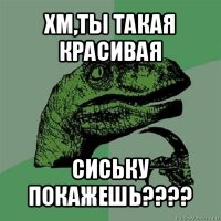 хм,ты такая красивая сиську покажешь???