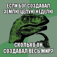 если бог создавал землю целую неделю сколько он создавал весь мир?