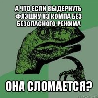 а что если выдернуть флэшку из компа без безопасного режима она сломается?