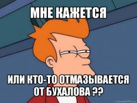 мне кажется или кто-то отмазывается от бухалова ??