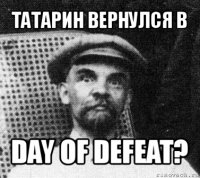 татарин вернулся в day of defeat?