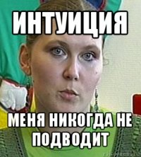 интуиция меня никогда не подводит