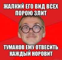 жалкий его вид всех порою злит тумаков ему отвесить каждый норовит