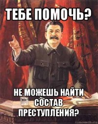 тебе помочь? не можешь найти состав преступления?