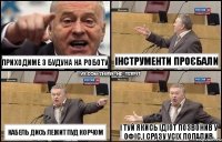 приходиме з будуна на роботу кабель дись лежит пуд корчом інструменти проєбали і туй якись ідіот позвонив у офіс,і сразу усіх попалив