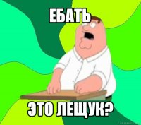 ебать это лещук?