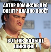 автор комиксов про спектр класно сосёт вот так, вообще шикарно !