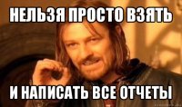 нельзя просто взять и написать все отчеты