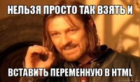 нельзя просто так взять и вставить переменную в html