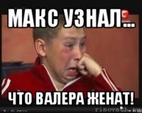 макс узнал... что валера женат!