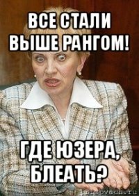 все стали выше рангом! где юзера, блеать?