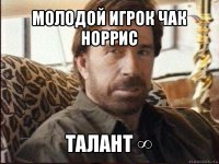 молодой игрок чак норрис талант ∞