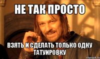 не так просто взять и сделать только одну татуировку