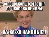 хорошо,хоршо,сегодня по чкалова не идём. ха-ха-ха,наивные!!