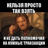 нельзя просто так взять и не дать полномочия на нужные транзакции