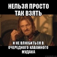 нельзя просто так взять и не влюбиться в очередного кавайного мудака