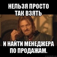 нельзя просто так взять и найти менеджера по продажам.