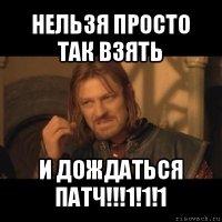 нельзя просто так взять и дождаться патч!!!1!1!1