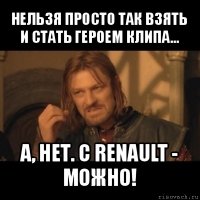 нельзя просто так взять и стать героем клипа... а, нет. с renault - можно!