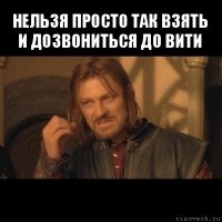 нельзя просто так взять и дозвониться до вити 