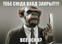 тебе сюда вход закрыт!!! Все ясно?