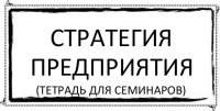 стратегия предприятия (тетрадь для семинаров)