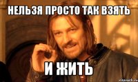 нельзя просто так взять и жить