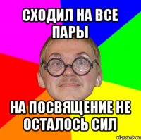 сходил на все пары на посвящение не осталось сил