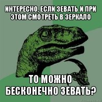 интересно, если зевать и при этом смотреть в зеркало то можно бесконечно зевать?