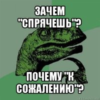 зачем "спрячешь"? почему "к сожалению"?