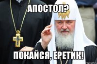 апостол? покайся, еретик!