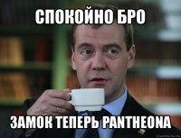 спокойно бро замок теперь pantheona