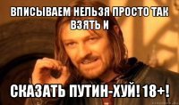 вписываем нельзя просто так взять и сказать путин-хуй! 18+!