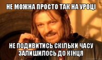 не можна просто так на уроці не подивитись скільки часу залишилось до кінця